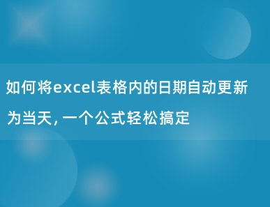 如何将excel表格内的日期自动更新为当天，一个公式轻松搞定